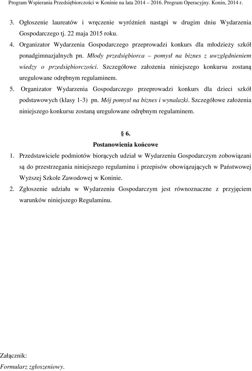 Szczegółowe założenia niniejszego konkursu zostaną uregulowane odrębnym regulaminem. 5. Organizator Wydarzenia Gospodarczego przeprowadzi konkurs dla dzieci szkół podstawowych (klasy 1-3) pn.