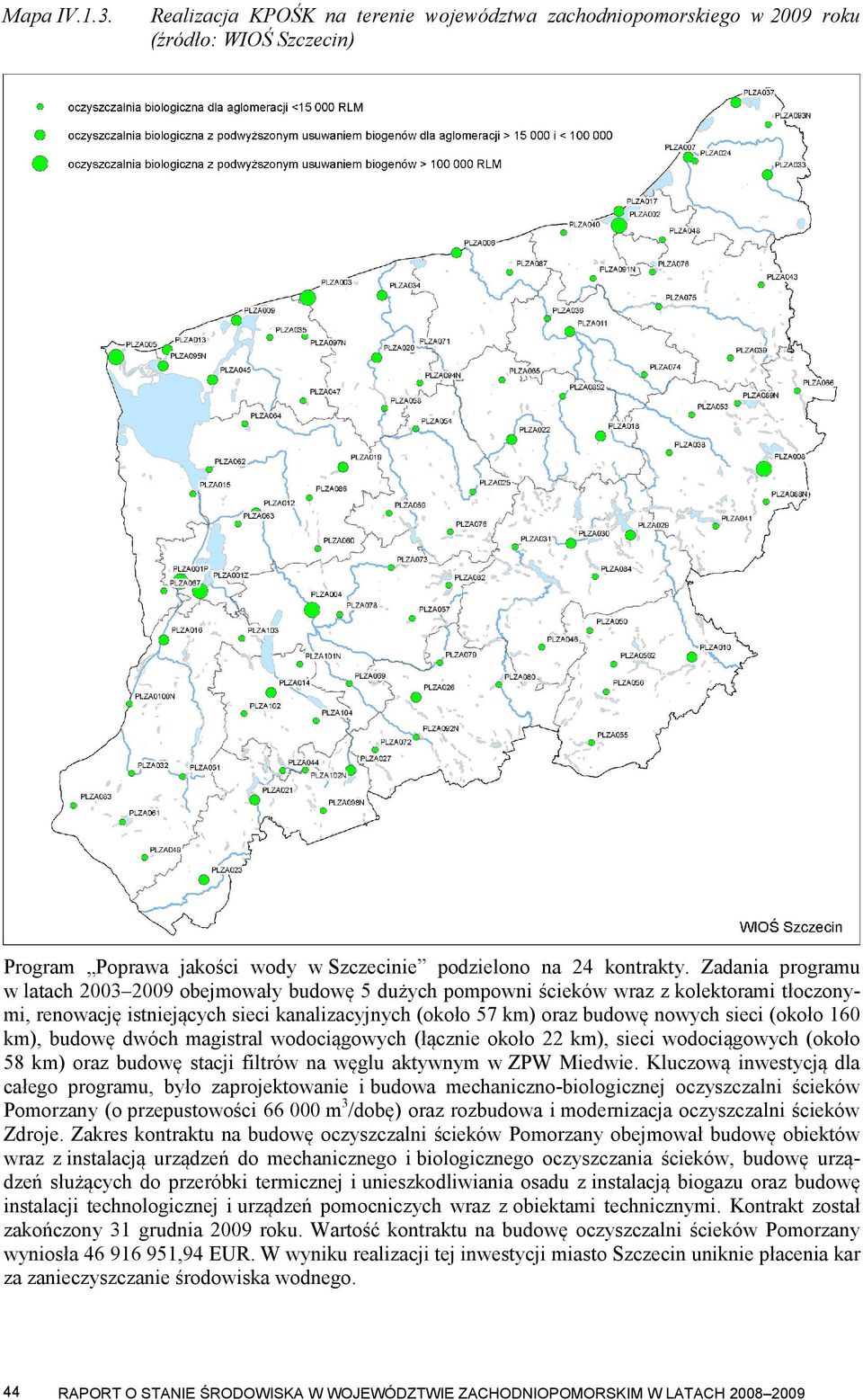 (około 160 km), budowę dwóch magistral wodociągowych (łącznie około 22 km), sieci wodociągowych (około 58 km) oraz budowę stacji filtrów na węglu aktywnym w ZPW Miedwie.