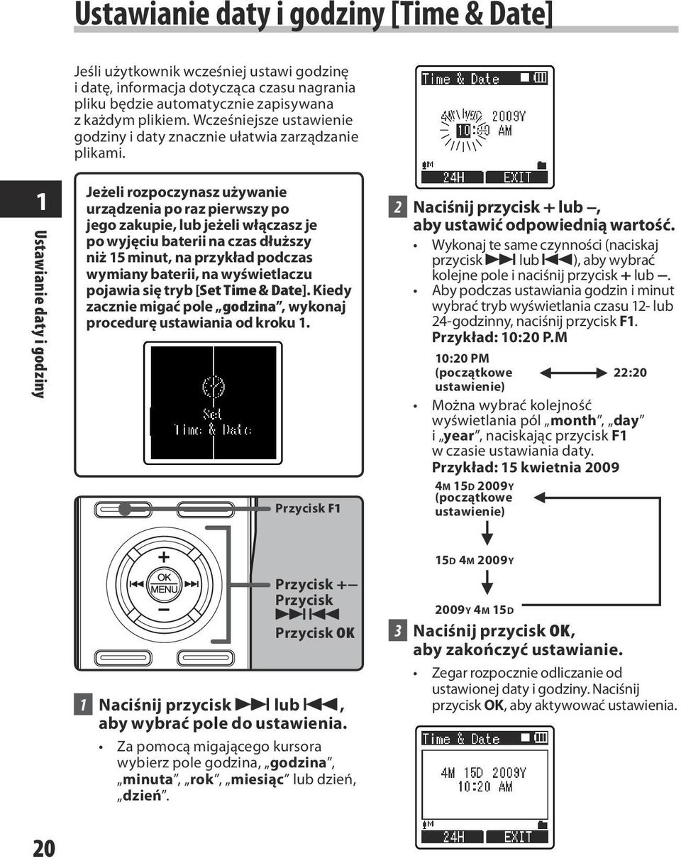 1 Ustawianie daty i godziny Jeżeli rozpoczynasz używanie urządzenia po raz pierwszy po jego zakupie, lub jeżeli włączasz je po wyjęciu baterii na czas dłuższy niż 15 minut, na przykład podczas