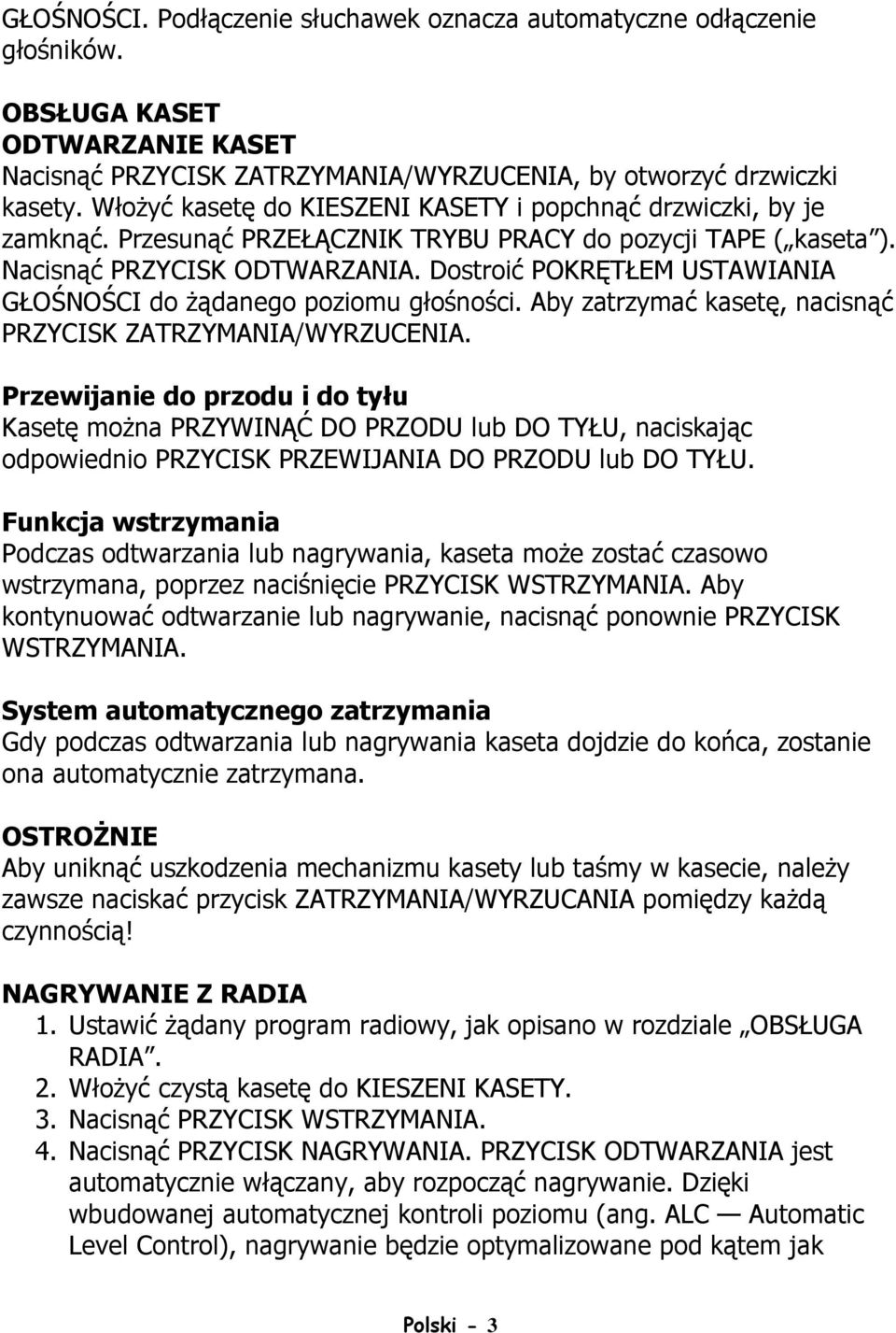 Dostroić POKRĘTŁEM USTAWIANIA GŁOŚNOŚCI do Ŝądanego poziomu głośności. Aby zatrzymać kasetę, nacisnąć PRZYCISK ZATRZYMANIA/WYRZUCENIA.