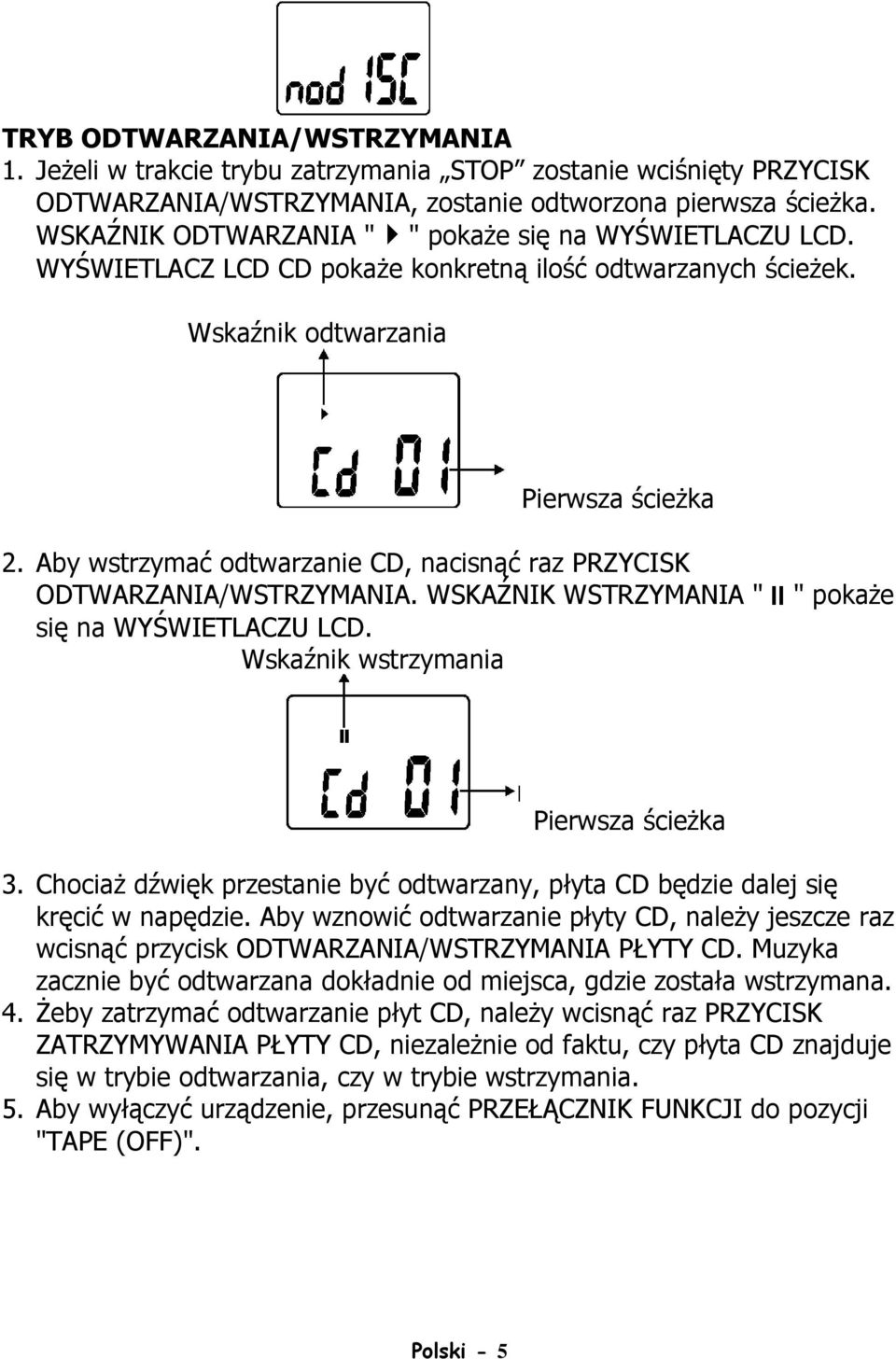 Aby wstrzymać odtwarzanie CD, nacisnąć raz PRZYCISK ODTWARZANIA/WSTRZYMANIA. WSKAŹNIK WSTRZYMANIA " " pokaŝe się na WYŚWIETLACZU LCD. Wskaźnik wstrzymania Pierwsza ścieŝka 3.