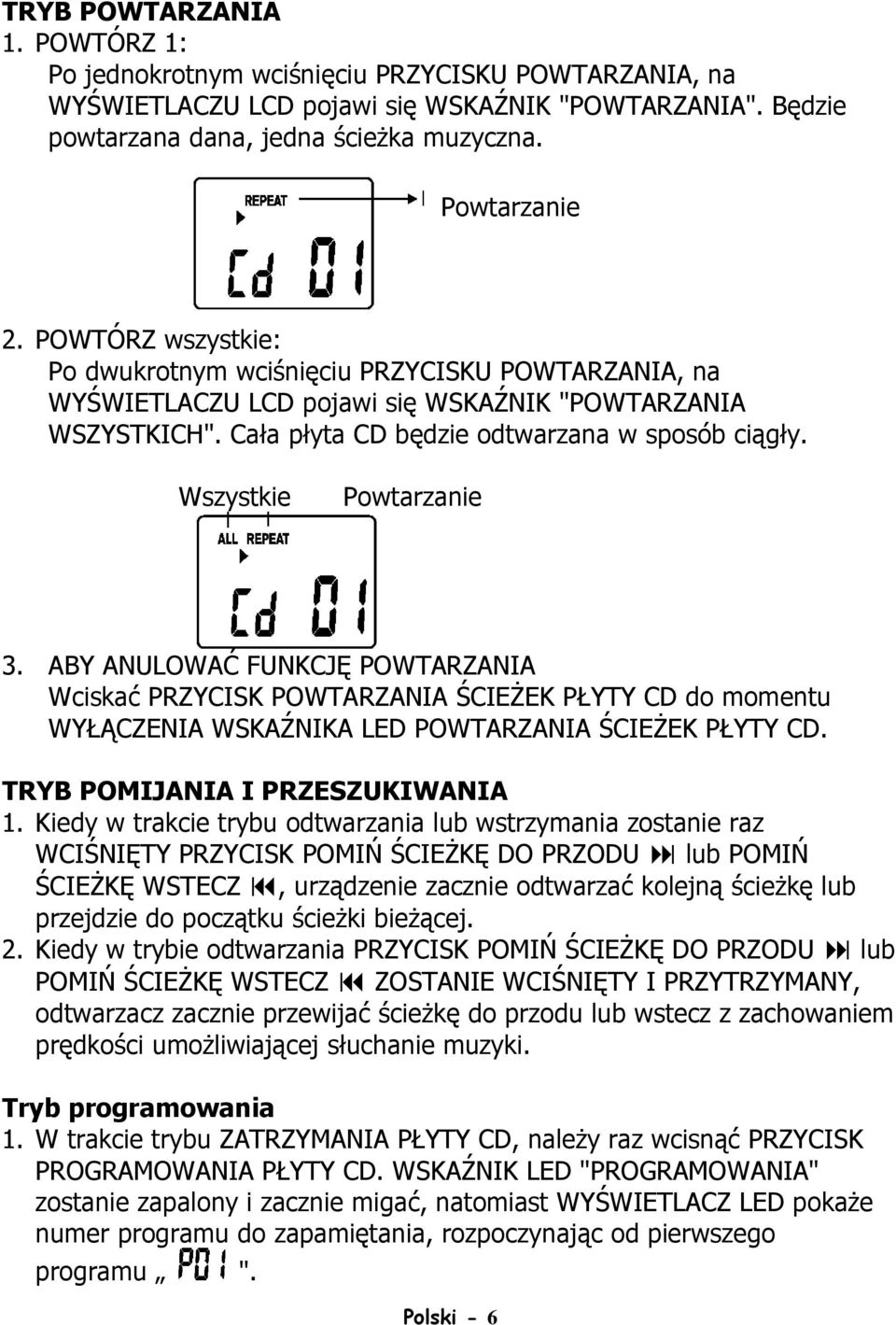 Wszystkie Powtarzanie 3. ABY ANULOWAĆ FUNKCJĘ POWTARZANIA Wciskać PRZYCISK POWTARZANIA ŚCIEśEK PŁYTY CD do momentu WYŁĄCZENIA WSKAŹNIKA LED POWTARZANIA ŚCIEśEK PŁYTY CD.
