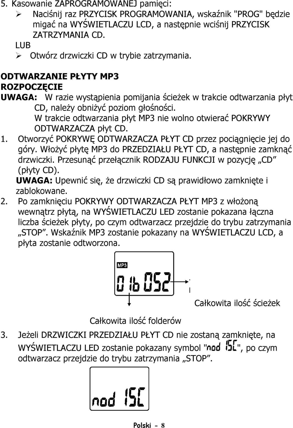 W trakcie odtwarzania płyt MP3 nie wolno otwierać POKRYWY ODTWARZACZA płyt CD. 1. Otworzyć POKRYWĘ ODTWARZACZA PŁYT CD przez pociągnięcie jej do góry.