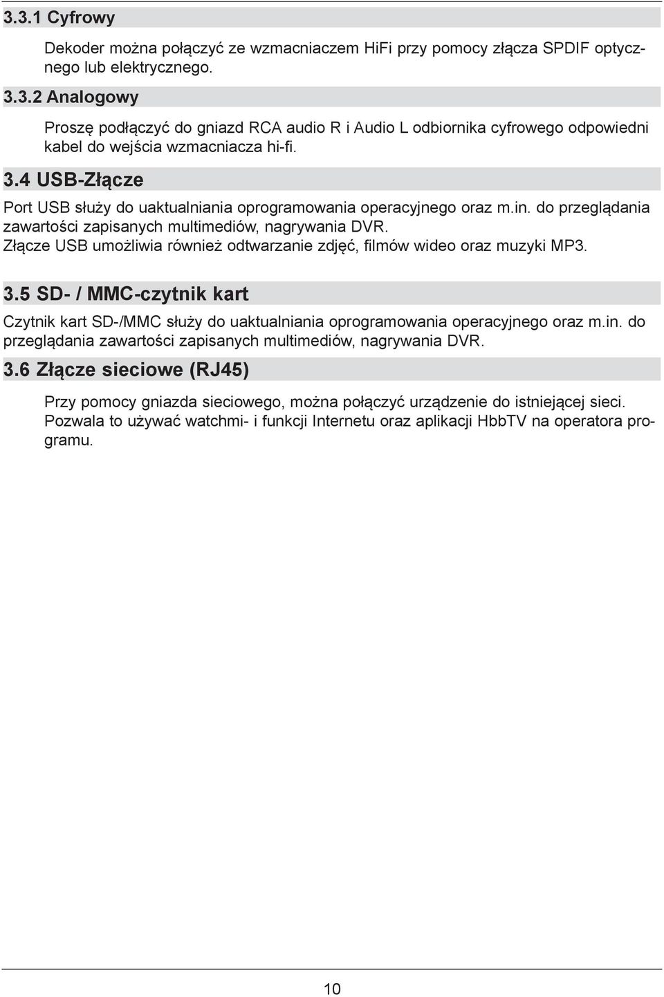 Złącze USB umożliwia również odtwarzanie zdjęć, filmów wideo oraz muzyki MP3. 3.5 SD- / MMC-czytnik kart Czytnik kart SD-/MMC służy do uaktualniania oprogramowania operacyjnego oraz m.in.