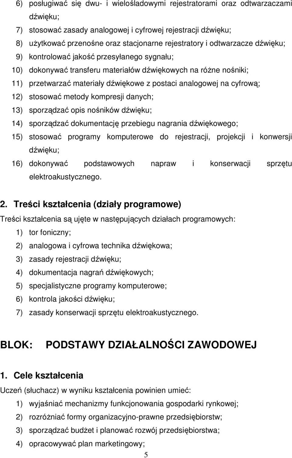 12) stosować metody kompresji danych; 13) sporządzać opis nośników dźwięku; 14) sporządzać dokumentację przebiegu nagrania dźwiękowego; 15) stosować programy komputerowe do rejestracji, projekcji i