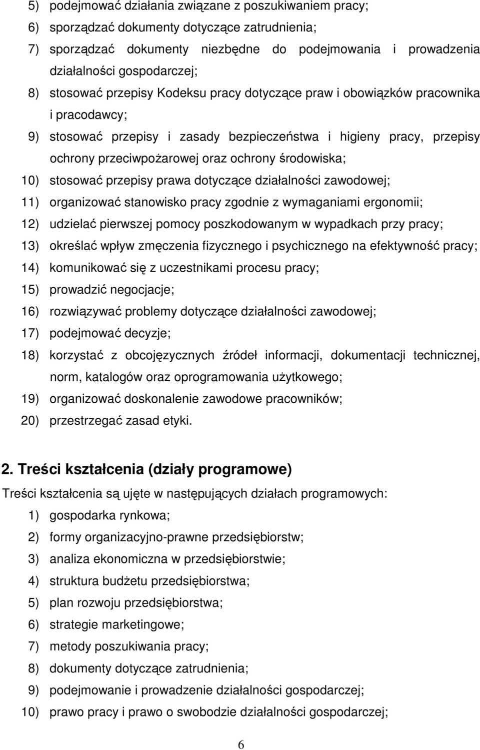 środowiska; 10) stosować przepisy prawa dotyczące działalności zawodowej; 11) organizować stanowisko pracy zgodnie z wymaganiami ergonomii; 12) udzielać pierwszej pomocy poszkodowanym w wypadkach