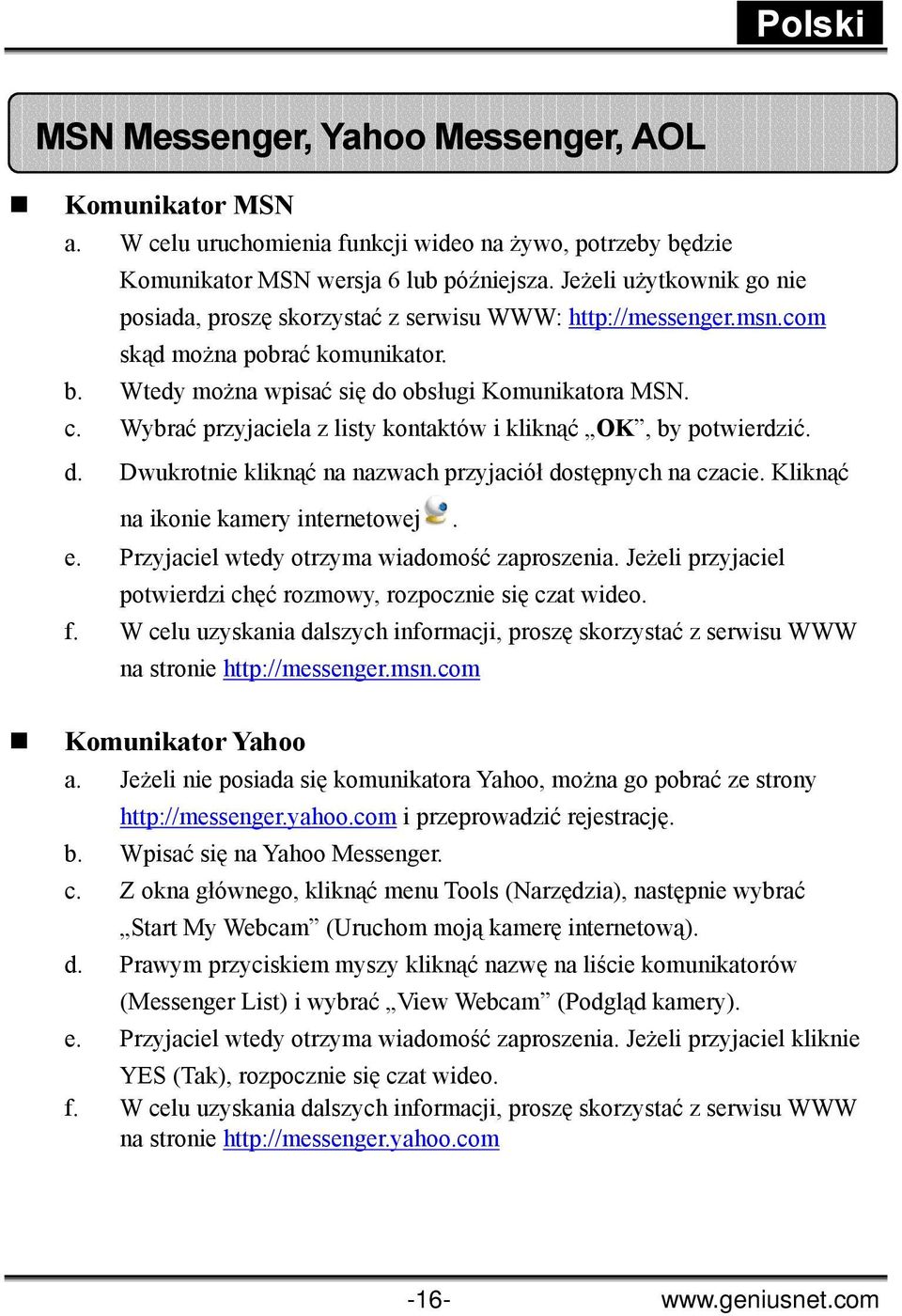 Wybrać przyjaciela z listy kontaktów i kliknąć OK, by potwierdzić. d. Dwukrotnie kliknąć na nazwach przyjaciół dostępnych na czacie. Kliknąć na ikonie kamery internetowej. e.