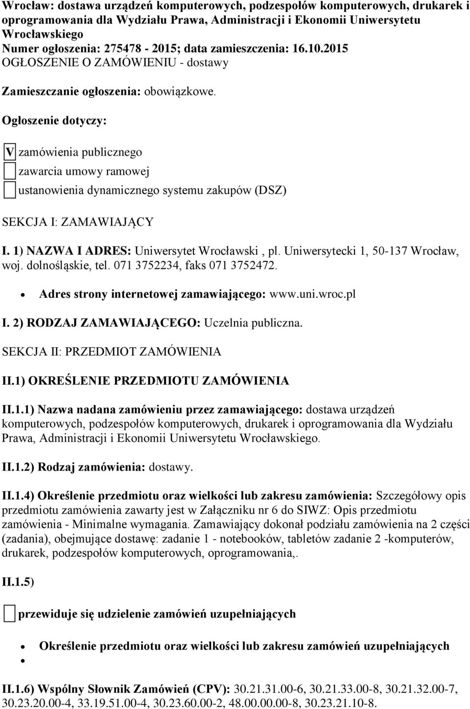 Ogłoszenie dotyczy: V zamówienia publicznego zawarcia umowy ramowej ustanowienia dynamicznego systemu zakupów (DSZ) SEKCJA I: ZAMAWIAJĄCY I. 1) NAZWA I ADRES: Uniwersytet Wrocławski, pl.