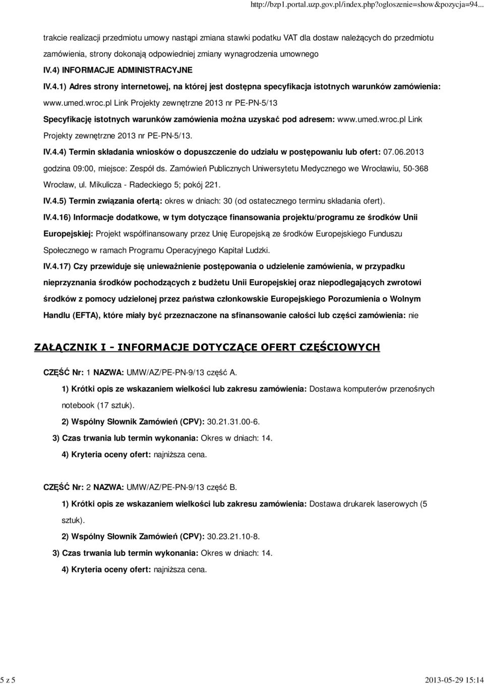 pl Link Projekty zewnętrzne 2013 nr PE-PN-5/13 Specyfikację istotnych warunków zamówienia można uzyskać pod adresem: www.umed.wroc.pl Link Projekty zewnętrzne 2013 nr PE-PN-5/13. IV.4.
