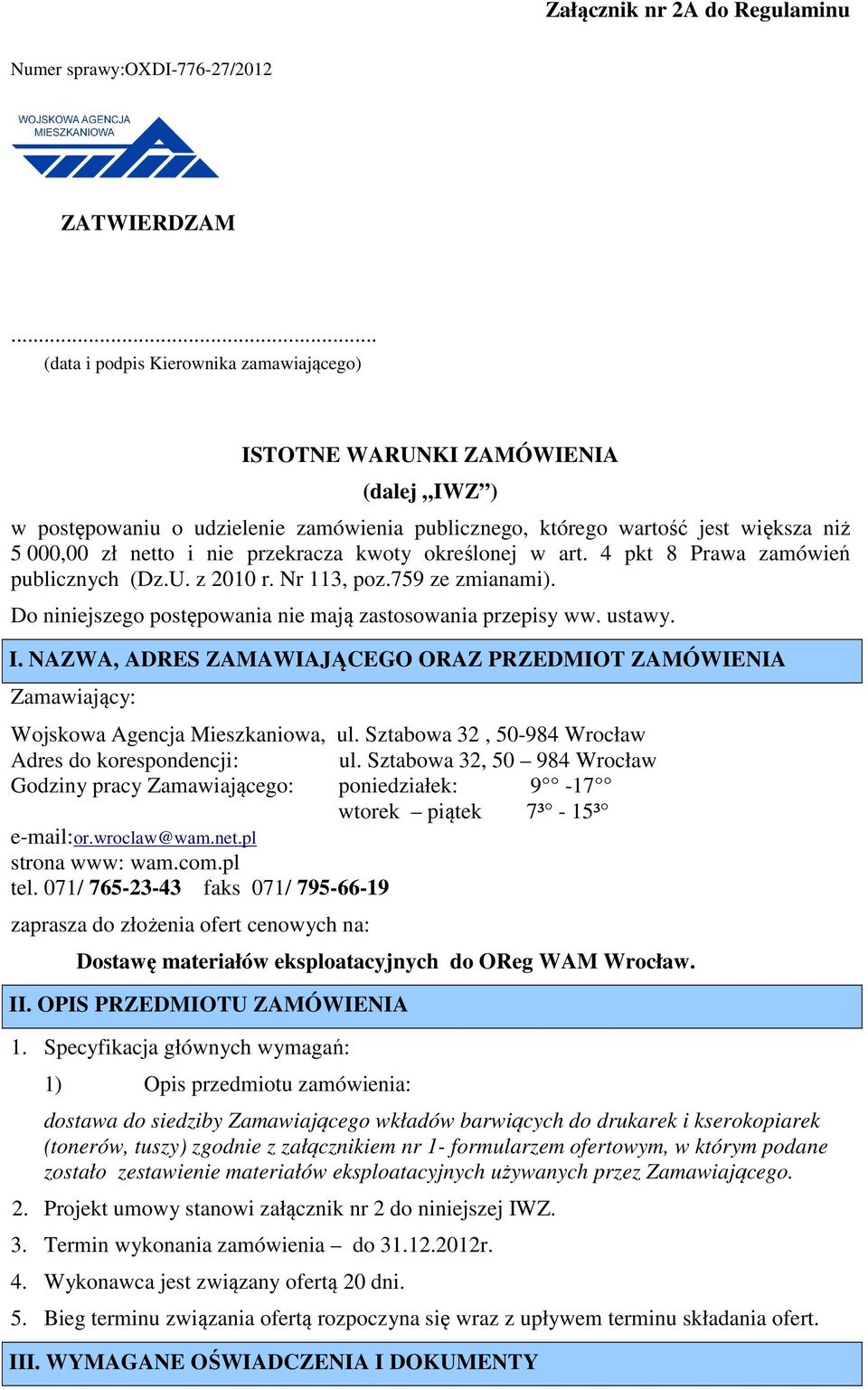 przekracza kwoty określonej w art. 4 pkt 8 Prawa zamówień publicznych (Dz.U. z 2010 r. Nr 113, poz.759 ze zmianami). Do niniejszego postępowania nie mają zastosowania przepisy ww. ustawy. I.