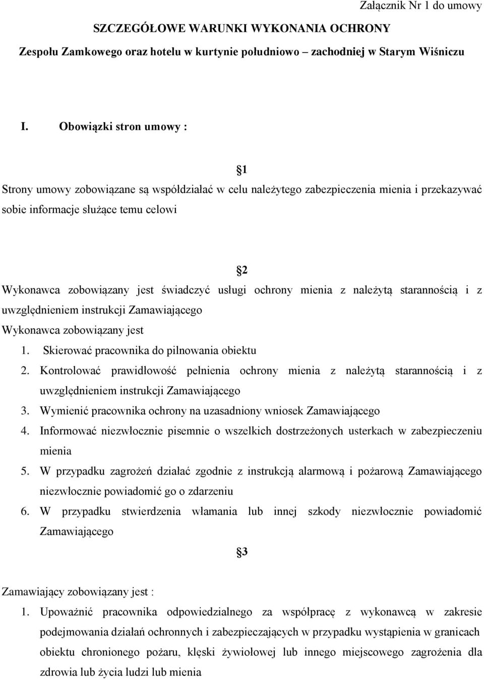 usługi ochrony mienia z należytą starannością i z uwzględnieniem instrukcji Zamawiającego Wykonawca zobowiązany jest 1. Skierować pracownika do pilnowania obiektu 2.