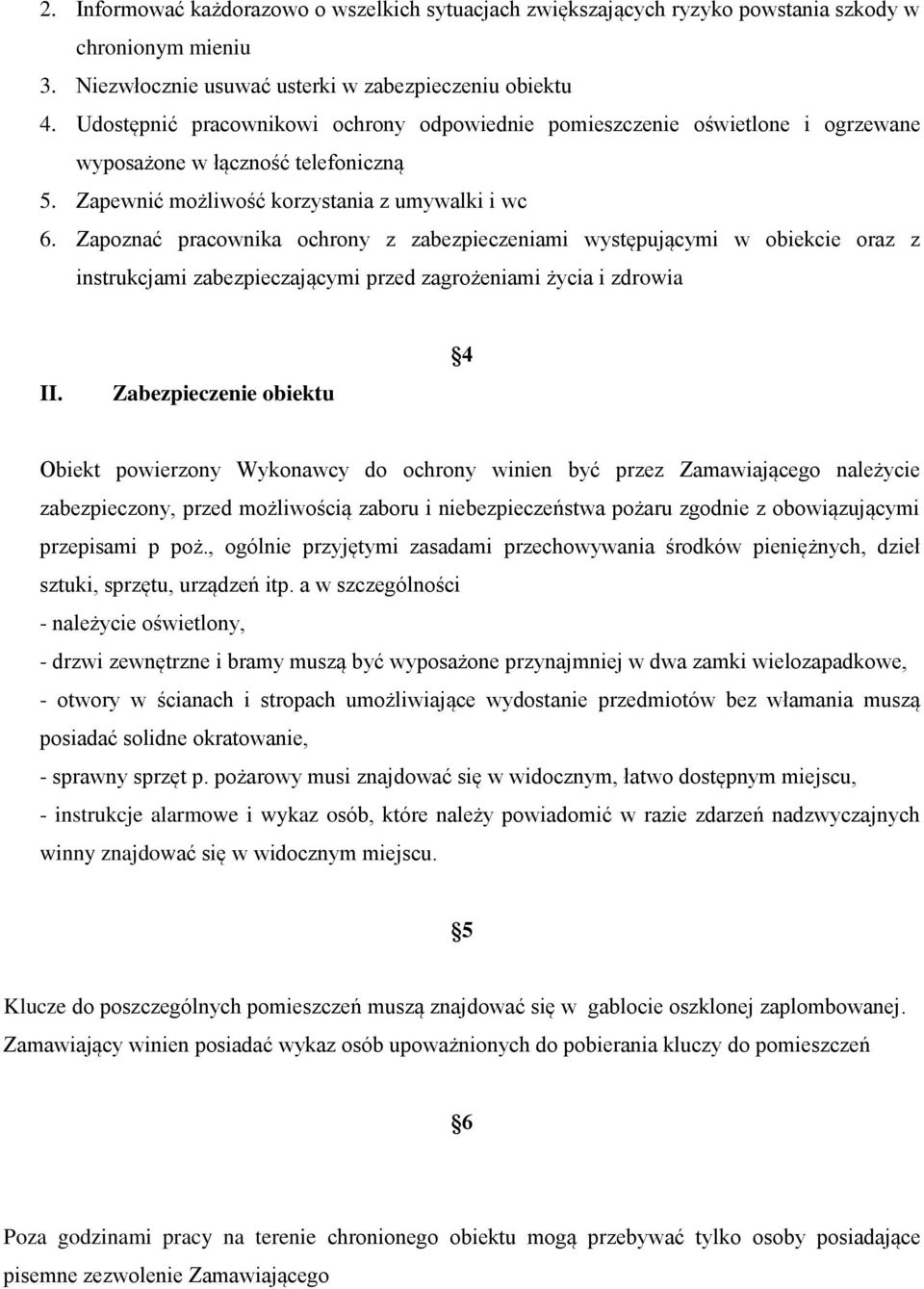 Zapoznać pracownika ochrony z zabezpieczeniami występującymi w obiekcie oraz z instrukcjami zabezpieczającymi przed zagrożeniami życia i zdrowia II.