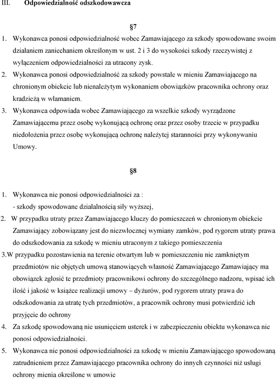 Wykonawca ponosi odpowiedzialność za szkody powstałe w mieniu Zamawiającego na chronionym obiekcie lub nienależytym wykonaniem obowiązków pracownika ochrony oraz kradzieżą w włamaniem. 3.