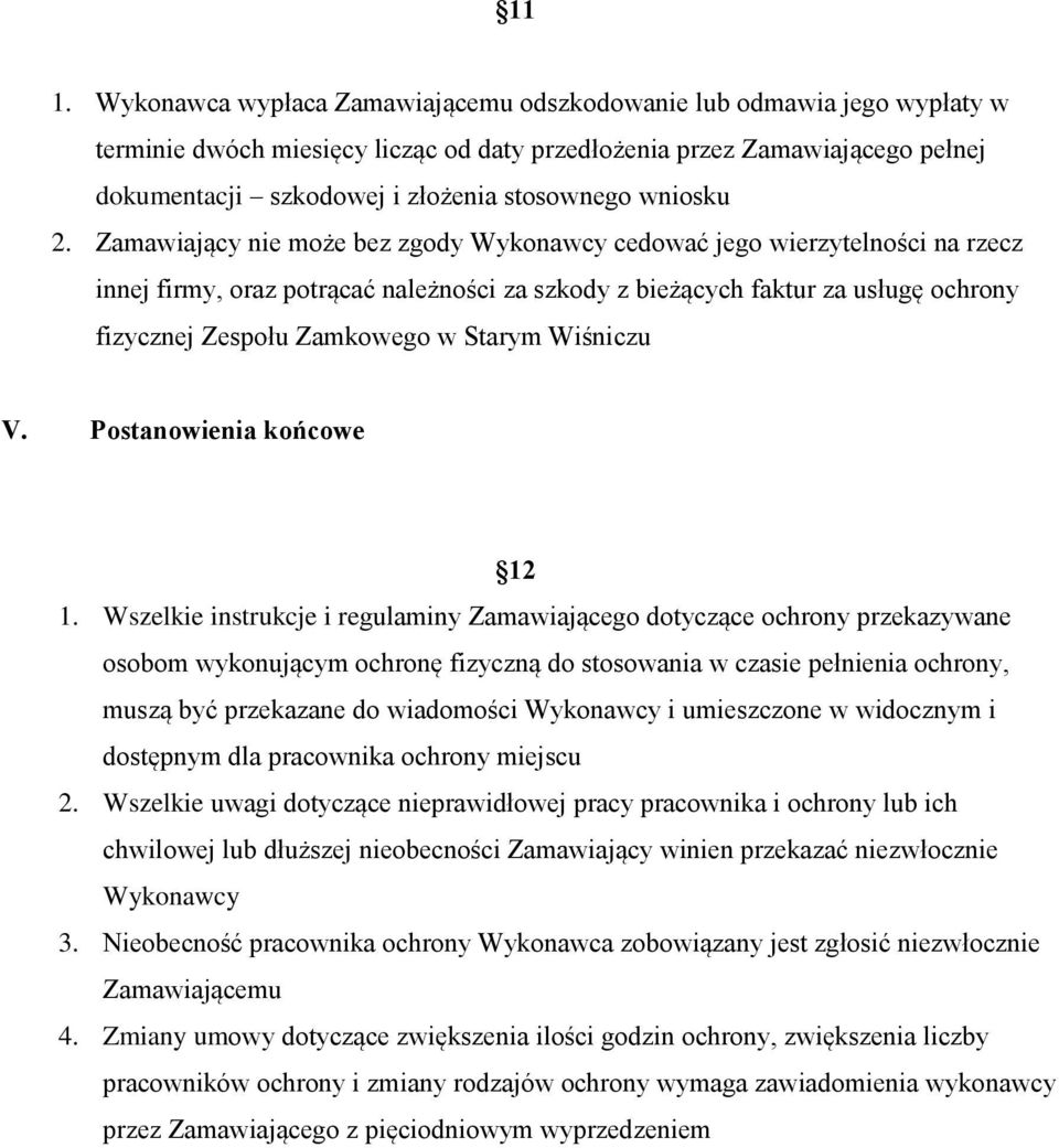 Zamawiający nie może bez zgody Wykonawcy cedować jego wierzytelności na rzecz innej firmy, oraz potrącać należności za szkody z bieżących faktur za usługę ochrony fizycznej Zespołu Zamkowego w Starym