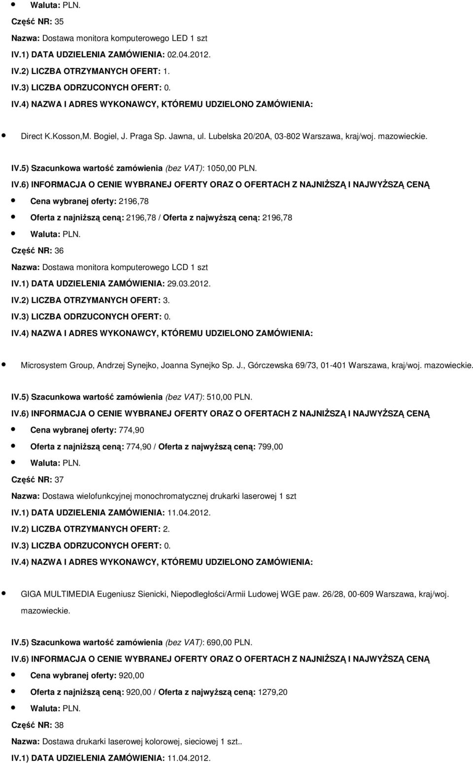 Cena wybranej oferty: 2196,78 Oferta z najniższą ceną: 2196,78 / Oferta z najwyższą ceną: 2196,78 Część NR: 36 Nazwa: Dostawa monitora komputerowego LCD 1 szt IV.1) DATA UDZIELENIA ZAMÓWIENIA: 29.03.