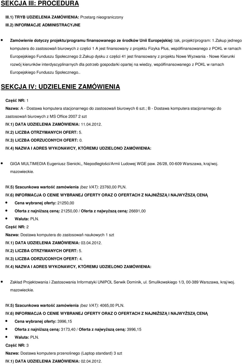 Zakup jednego komputera do zastosowań biurowych z części 1 A jest finansowany z projektu Fizyka Plus, współfinansowanego z POKL w ramach Europejskiego Funduszu Społecznego 2.