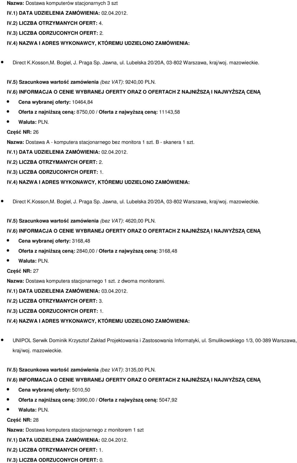 2) LICZBA OTRZYMANYCH OFERT: 2. Direct K.Kosson,M. Bogiel, J. Praga Sp. Jawna, ul. Lubelska 20/20A, 03-802 Warszawa, kraj/woj. mazowieckie. IV.5) Szacunkowa wartość zamówienia (bez VAT): 4620,00 PLN.