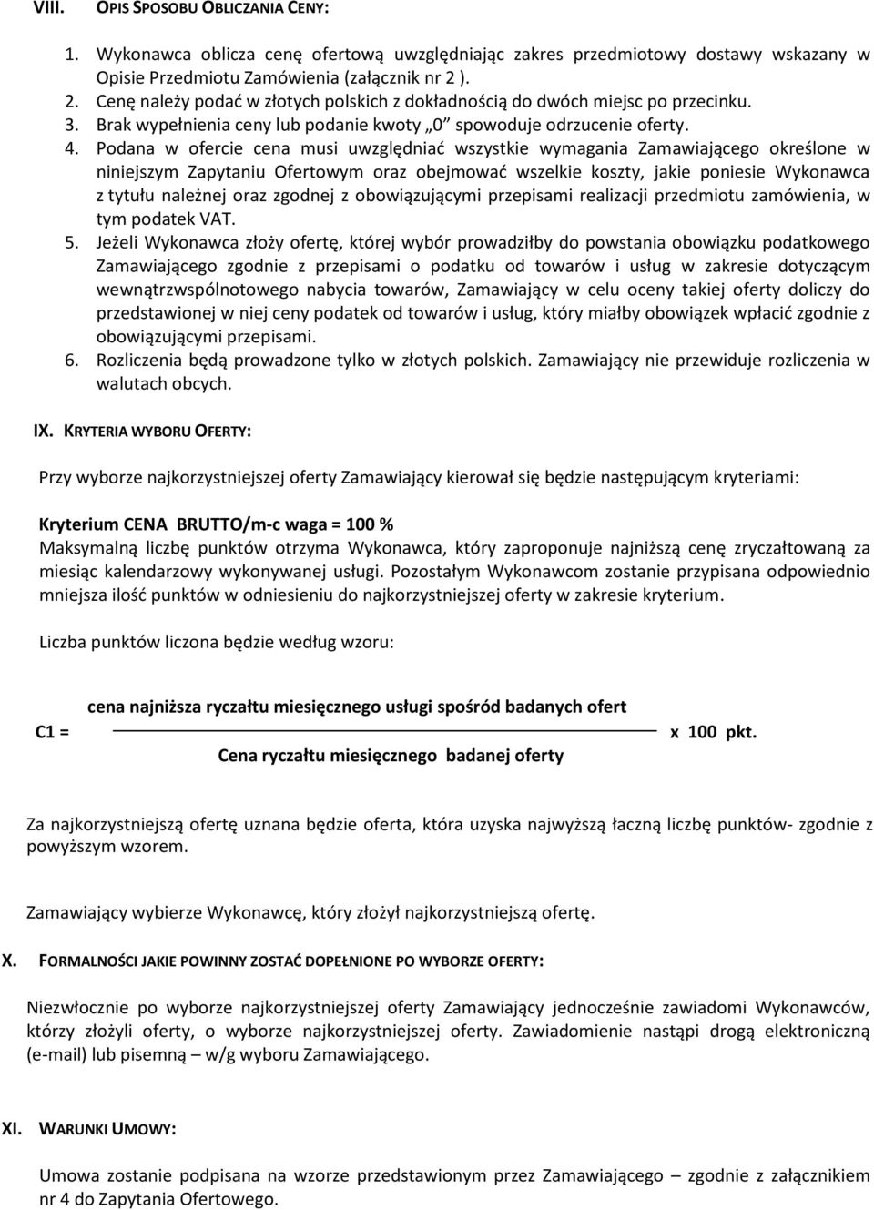 Podana w ofercie cena musi uwzględniać wszystkie wymagania Zamawiającego określone w niniejszym Zapytaniu Ofertowym oraz obejmować wszelkie koszty, jakie poniesie Wykonawca z tytułu należnej oraz