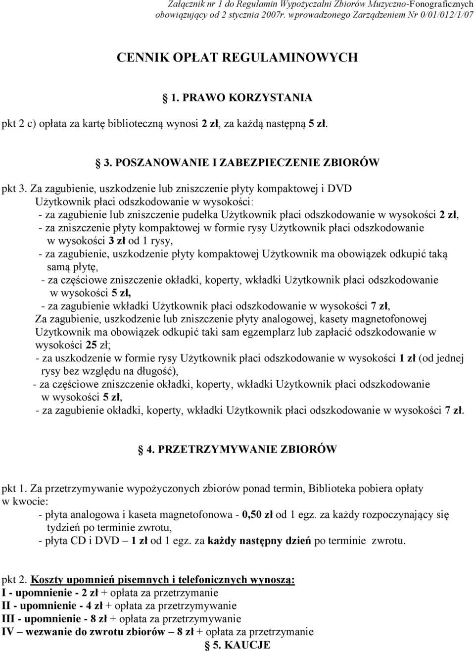 Za zagubienie, uszkodzenie lub zniszczenie płyty kompaktowej i DVD Użytkownik płaci odszkodowanie w wysokości: - za zagubienie lub zniszczenie pudełka Użytkownik płaci odszkodowanie w wysokości 2 zł,