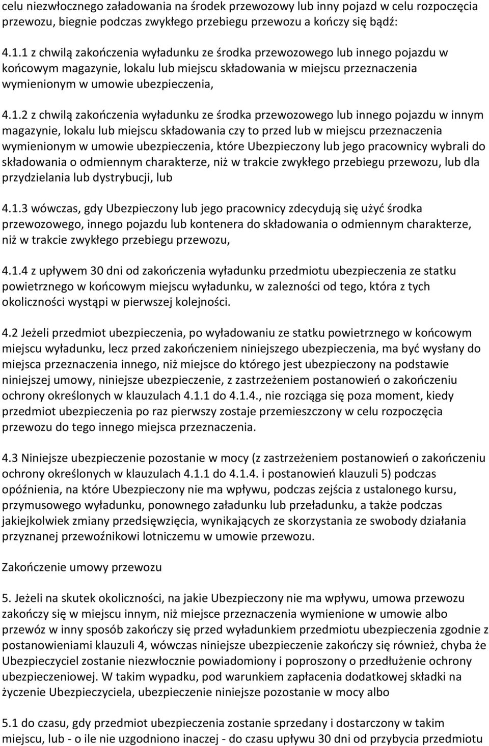 chwilą zakończenia wyładunku ze środka przewozowego lub innego pojazdu w innym magazynie, lokalu lub miejscu składowania czy to przed lub w miejscu przeznaczenia wymienionym w umowie ubezpieczenia,