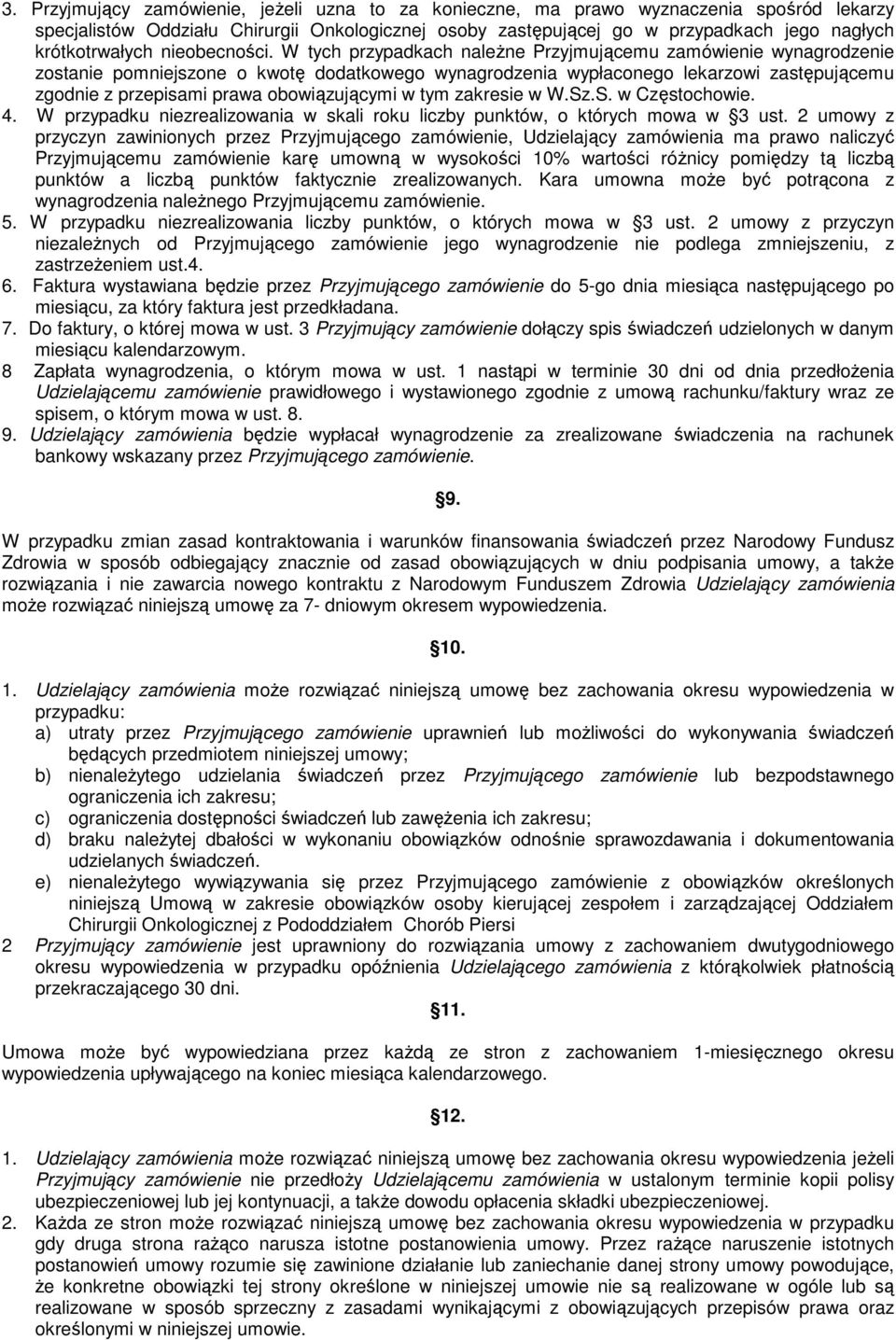 W tych przypadkach naleŝne Przyjmującemu zamówienie wynagrodzenie zostanie pomniejszone o kwotę dodatkowego wynagrodzenia wypłaconego lekarzowi zastępującemu zgodnie z przepisami prawa obowiązującymi