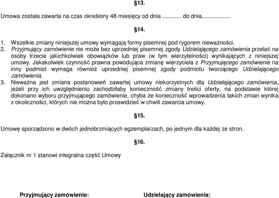 umowy. Jakakolwiek czynność prawna powodująca zmianę wierzyciela z Przyjmującego zamówienie na inny podmiot wymaga równieŝ uprzedniej pisemnej zgody podmiotu tworzącego Udzielającego zamówienia. 3.