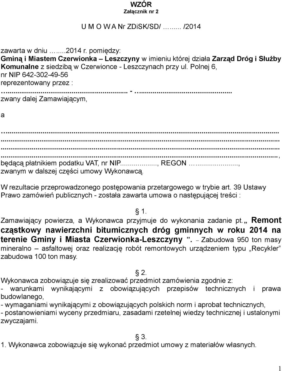 Polnej 6, nr NIP 642-302-49-56 reprezentowany przez :... -... zwany dalej Zamawiającym, a............, będącą płatnikiem podatku VAT, nr NIP..., REGON..., zwanym w dalszej części umowy Wykonawcą.