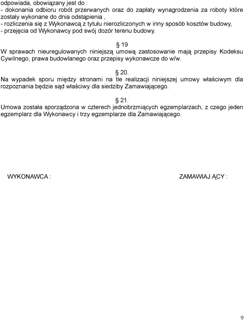 19 W sprawach nieuregulowanych niniejszą umową zastosowanie mają przepisy Kodeksu Cywilnego, prawa budowlanego oraz przepisy wykonawcze do w/w. 20.