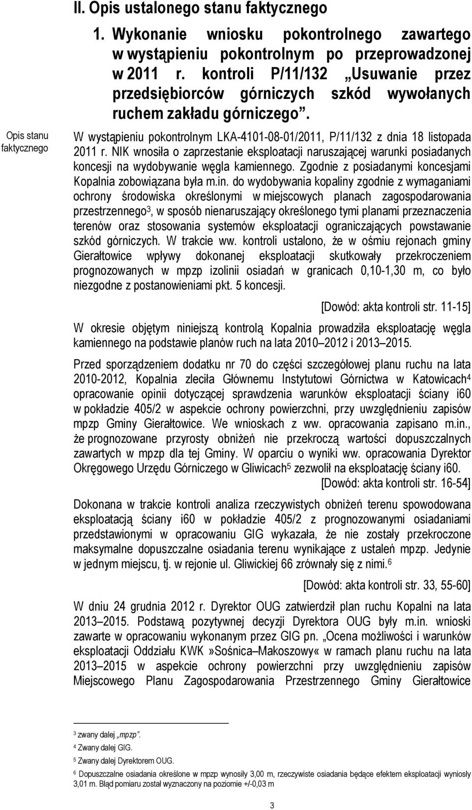 NIK wnosiła o zaprzestanie eksploatacji naruszającej warunki posiadanych koncesji na wydobywanie węgla kamiennego. Zgodnie z posiadanymi koncesjami Kopalnia zobowiązana była m.in.