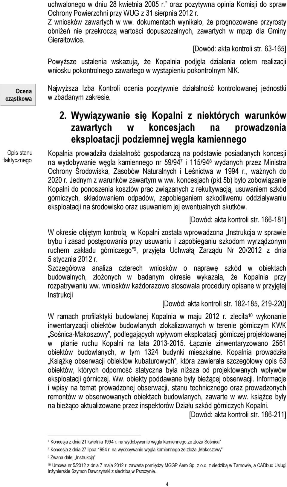 63-165] Powyższe ustalenia wskazują, że Kopalnia podjęła działania celem realizacji wniosku pokontrolnego zawartego w wystąpieniu pokontrolnym NIK.