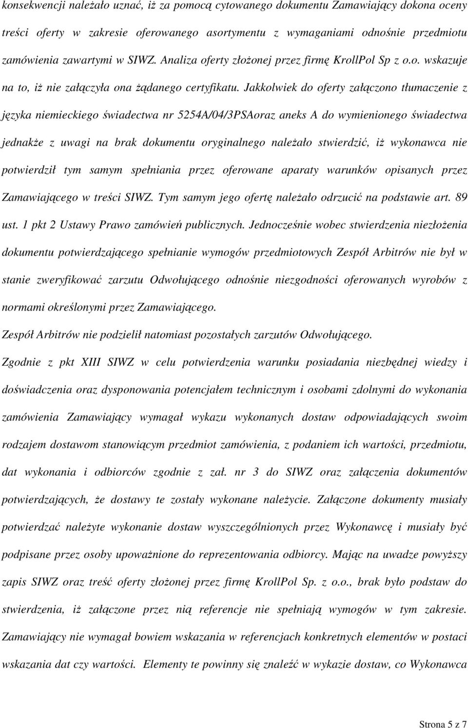 Jakkolwiek do oferty załączono tłumaczenie z języka niemieckiego świadectwa nr 5254A/04/3PSAoraz aneks A do wymienionego świadectwa jednakże z uwagi na brak dokumentu oryginalnego należało