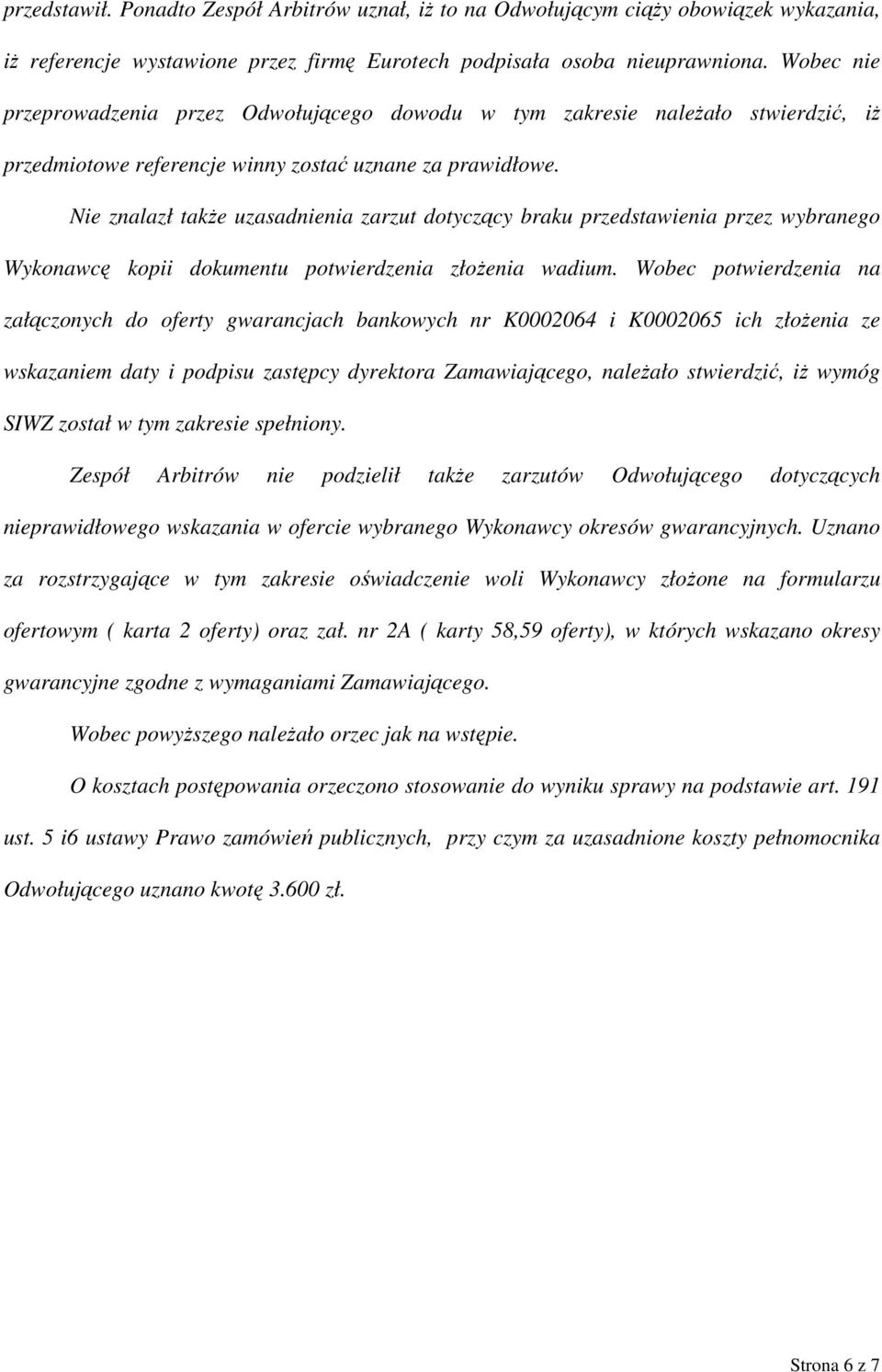 Nie znalazł także uzasadnienia zarzut dotyczący braku przedstawienia przez wybranego Wykonawcę kopii dokumentu potwierdzenia złożenia wadium.