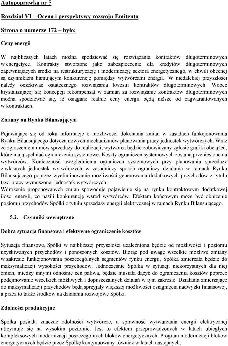 Kontrakty stworzone jako zabezpieczenie dla kredytów długoterminowych zapewniających środki na restrukturyzację i modernizację sektora energetycznego, w chwili obecnej są czynnikiem hamującym