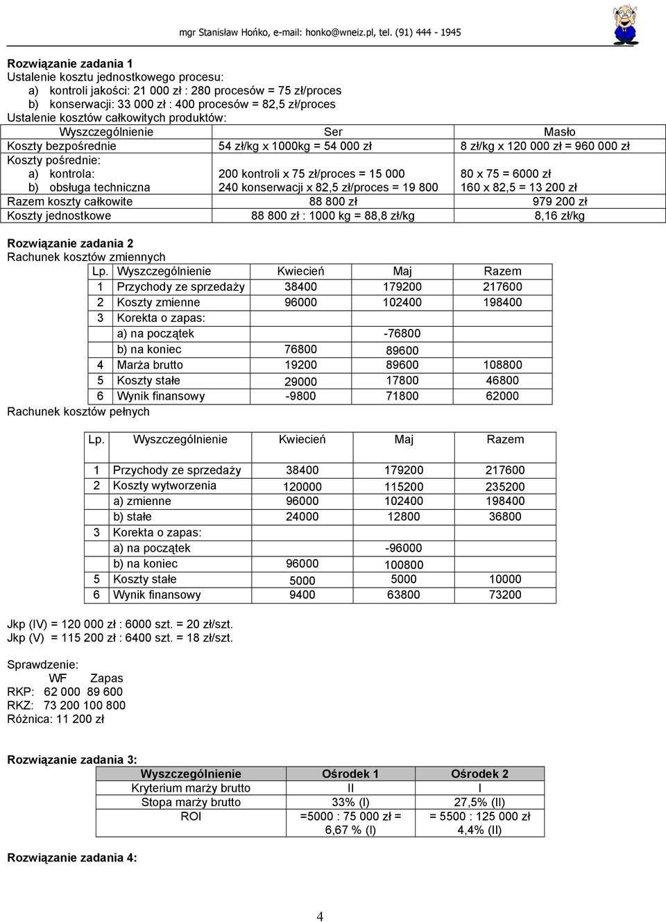 15 000 240 konserwacji x 82,5 zł/proces = 19 800 80 x 75 = 6000 zł 160 x 82,5 = 13 200 zł Razem koszty całkowite 88 800 zł 979 200 zł Koszty jednostkowe 88 800 zł : 1000 kg = 88,8 zł/kg 8,16 zł/kg