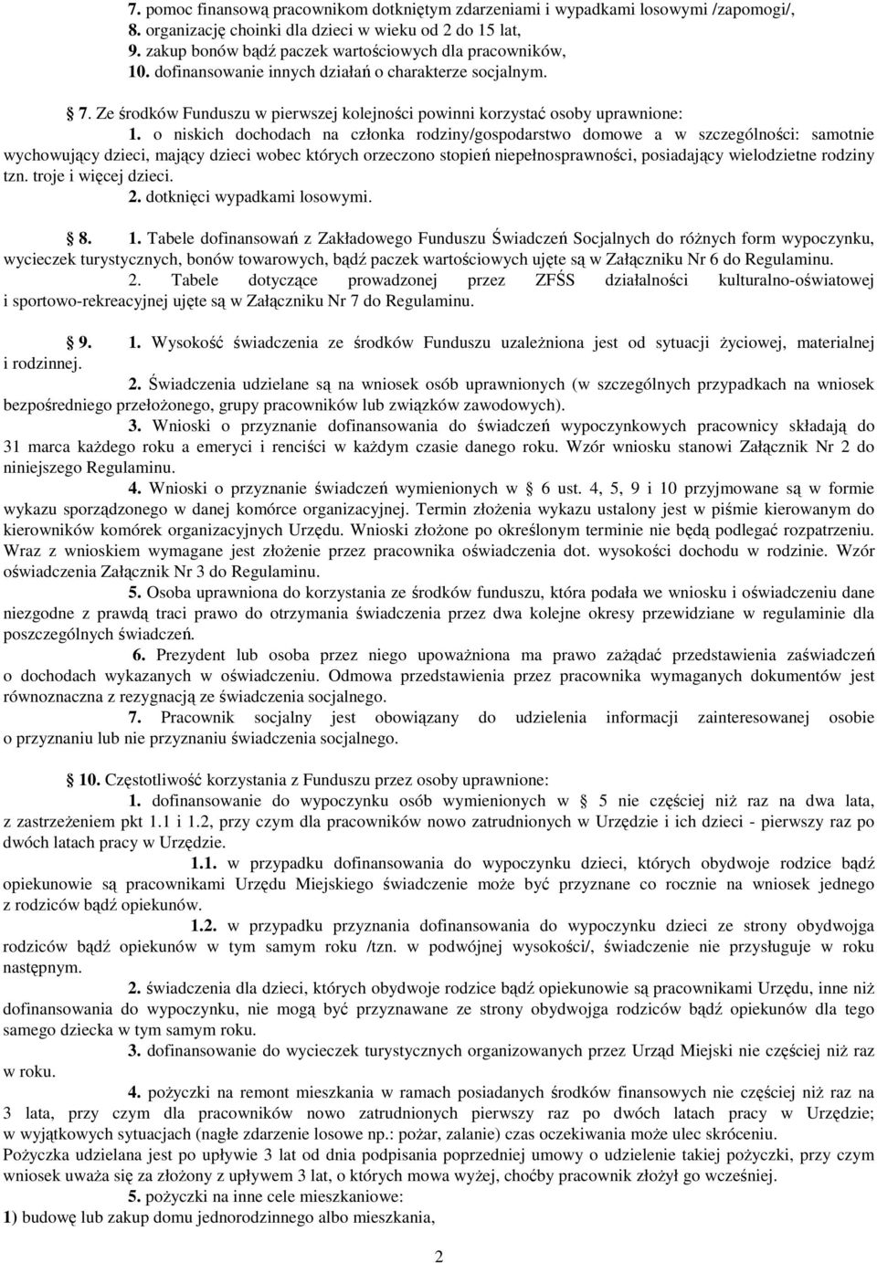 o niskich dochodach na członka rodziny/gospodarstwo domowe a w szczególności: samotnie wychowujący dzieci, mający dzieci wobec których orzeczono stopień niepełnosprawności, posiadający wielodzietne