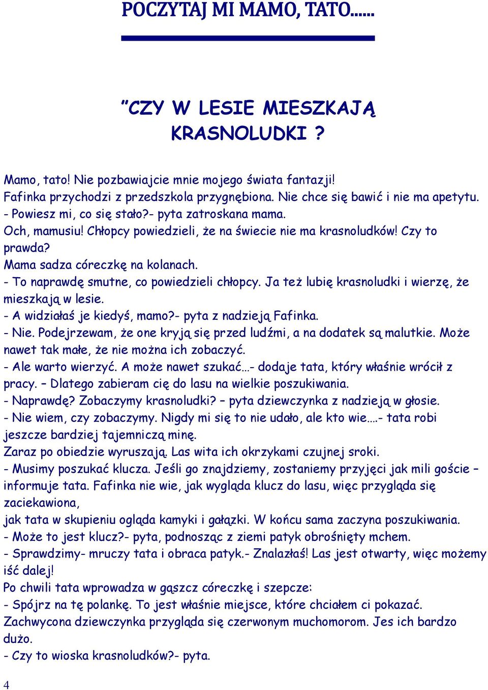 Mama sadza córeczkę na kolanach. - To naprawdę smutne, co powiedzieli chłopcy. Ja też lubię krasnoludki i wierzę, że mieszkają w lesie. - A widziałaś je kiedyś, mamo?- pyta z nadzieją Fafinka. - Nie.