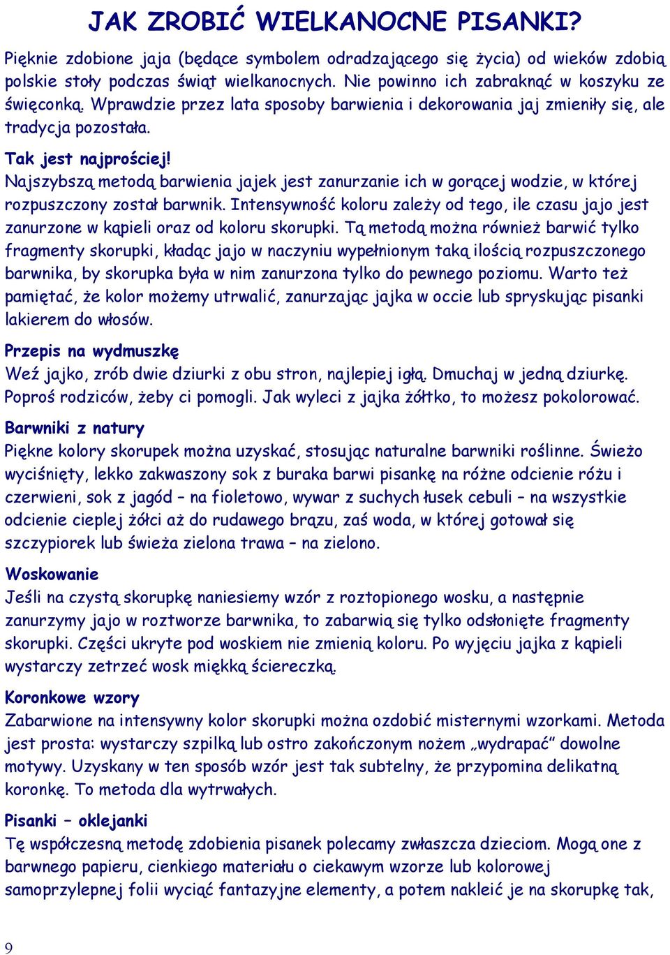 Najszybszą metodą barwienia jajek jest zanurzanie ich w gorącej wodzie, w której rozpuszczony został barwnik.