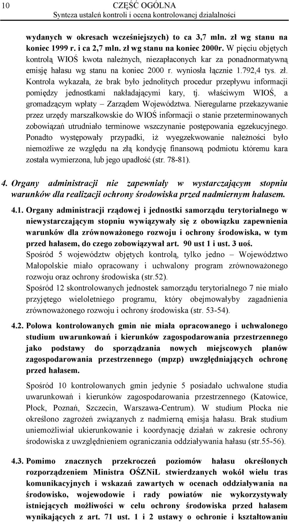 Kontrola wykazała, że brak było jednolitych procedur przepływu informacji pomiędzy jednostkami nakładającymi kary, tj. właściwym WIOŚ, a gromadzącym wpłaty Zarządem Województwa.