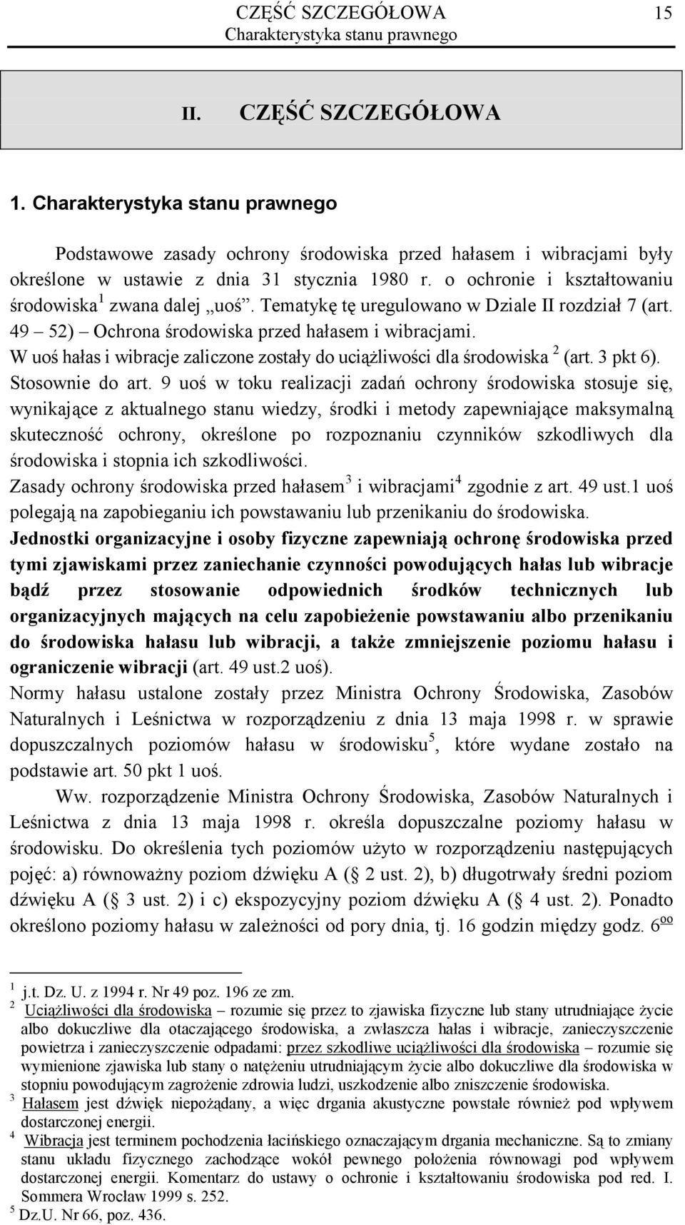 o ochronie i kształtowaniu środowiska 1 zwana dalej uoś. Tematykę tę uregulowano w Dziale II rozdział 7 (art. 49 52) Ochrona środowiska przed hałasem i wibracjami.