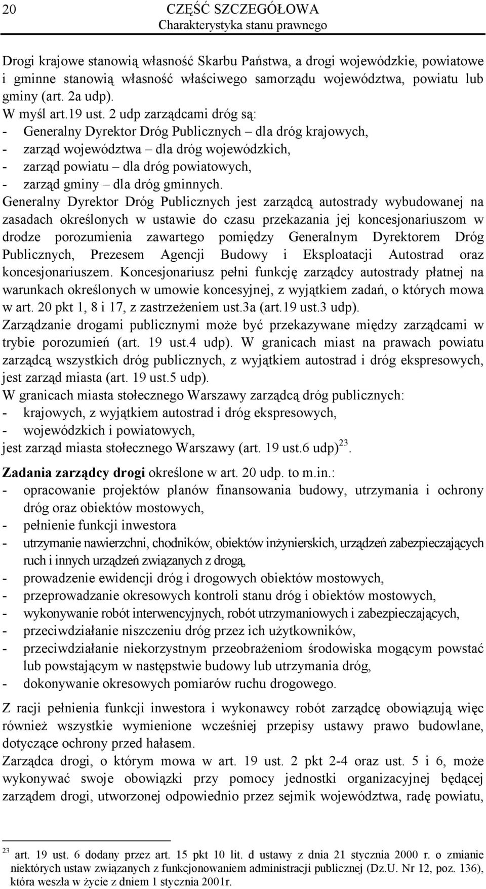 2 udp zarządcami dróg są: - Generalny Dyrektor Dróg Publicznych dla dróg krajowych, - zarząd województwa dla dróg wojewódzkich, - zarząd powiatu dla dróg powiatowych, - zarząd gminy dla dróg gminnych.