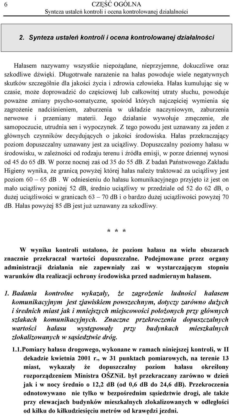 Długotrwałe narażenie na hałas powoduje wiele negatywnych skutków szczególnie dla jakości życia i zdrowia człowieka.
