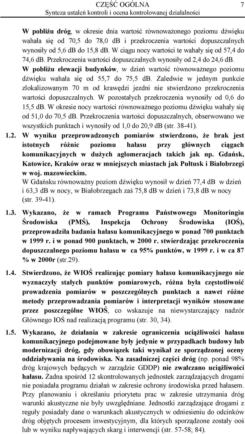 W pobliżu elewacji budynków, w dzień wartość równoważnego poziomu dźwięku wahała się od 55,7 do 75,5 db.