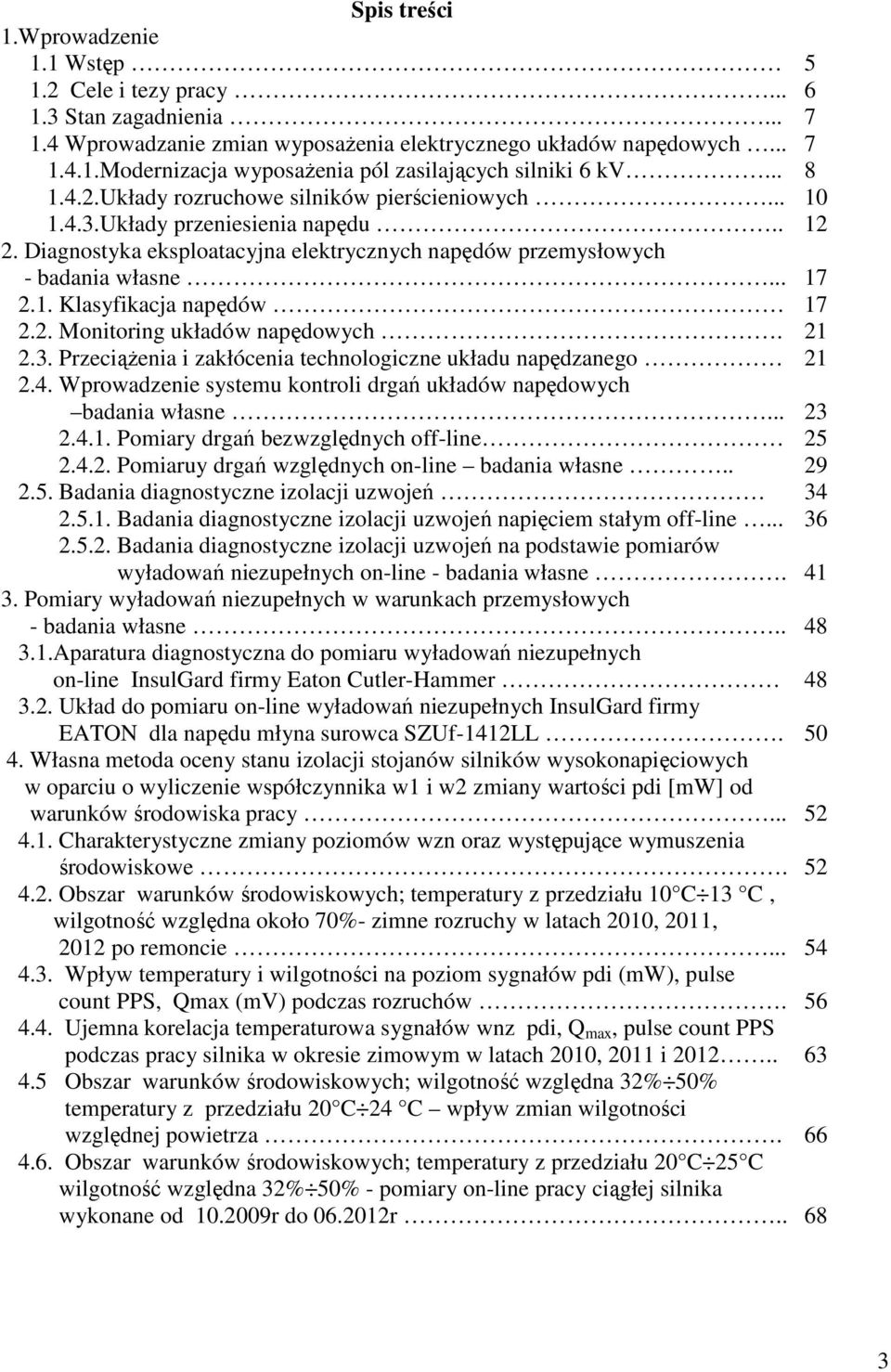 2. Monitoring układów napędowych. 2.3. Przeciążenia i zakłócenia technologiczne układu napędzanego 2.4. Wprowadzenie systemu kontroli drgań układów napędowych badania własne... 2.4.1.