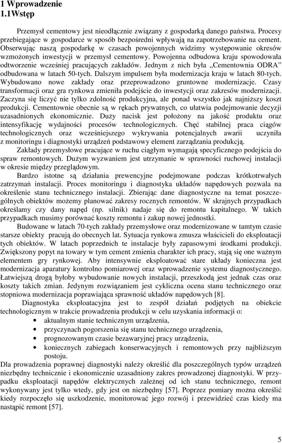 Powojenna odbudowa kraju spowodowała odtworzenie wcześniej pracujących zakładów. Jednym z nich była Cementownia ODRA odbudowana w latach 50-tych.