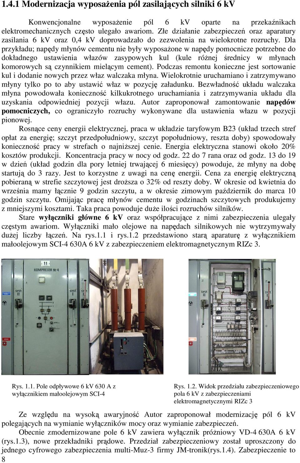 Dla przykładu; napędy młynów cementu nie były wyposażone w napędy pomocnicze potrzebne do dokładnego ustawienia włazów zasypowych kul (kule różnej średnicy w młynach komorowych są czynnikiem mielącym