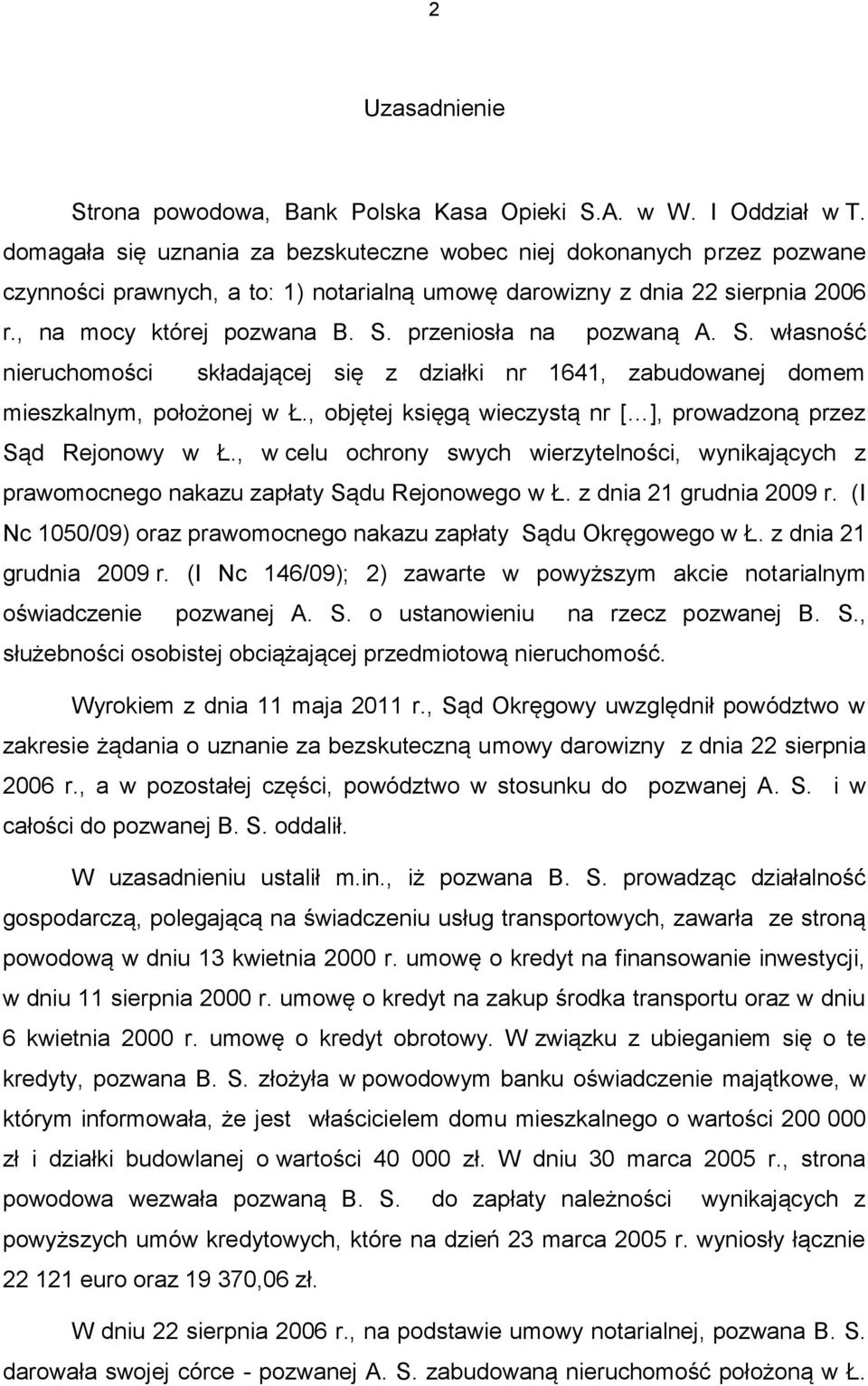 przeniosła na pozwaną A. S. własność nieruchomości składającej się z działki nr 1641, zabudowanej domem mieszkalnym, położonej w Ł., objętej księgą wieczystą nr [ ], prowadzoną przez Sąd Rejonowy w Ł.