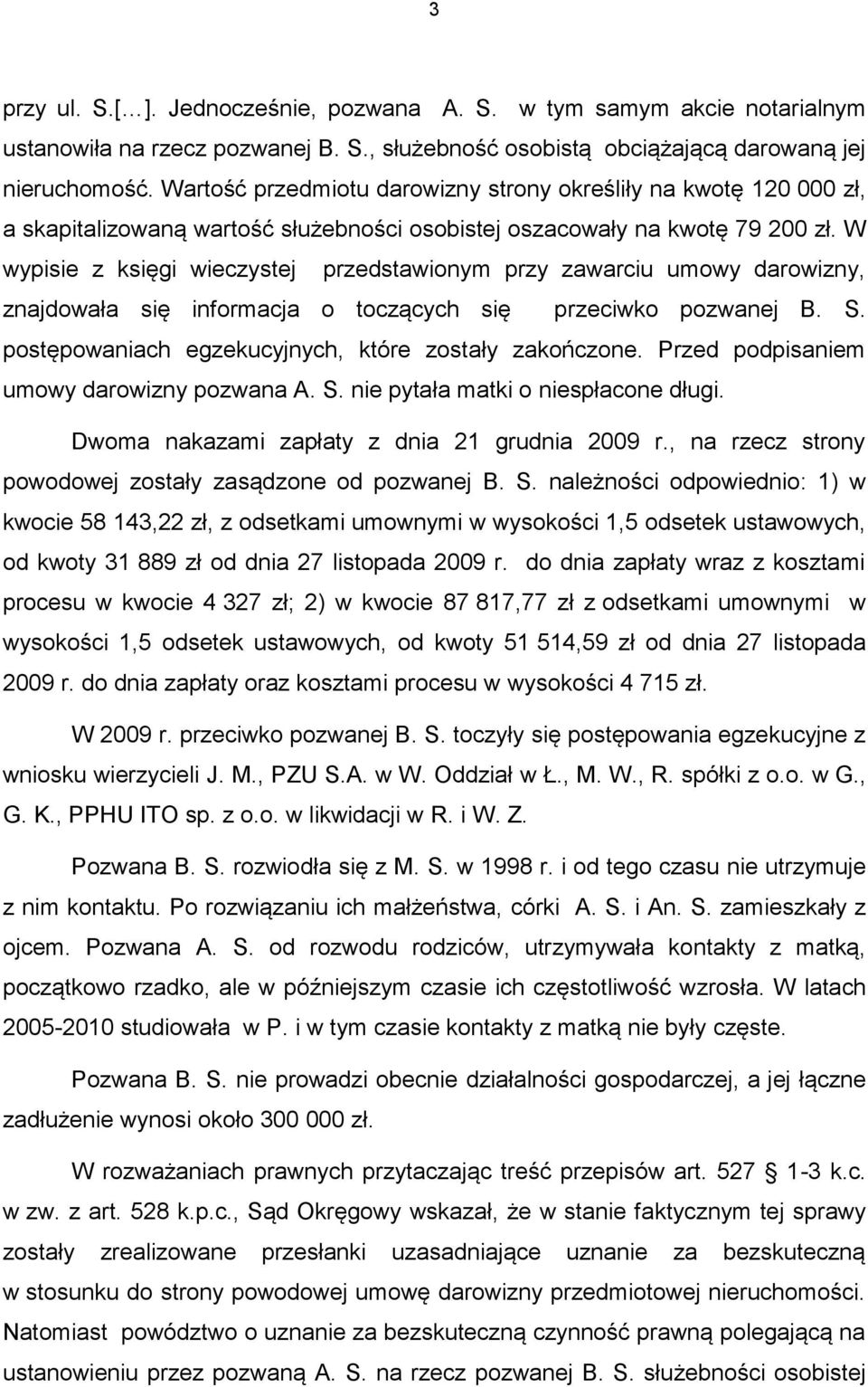 W wypisie z księgi wieczystej przedstawionym przy zawarciu umowy darowizny, znajdowała się informacja o toczących się przeciwko pozwanej B. S. postępowaniach egzekucyjnych, które zostały zakończone.