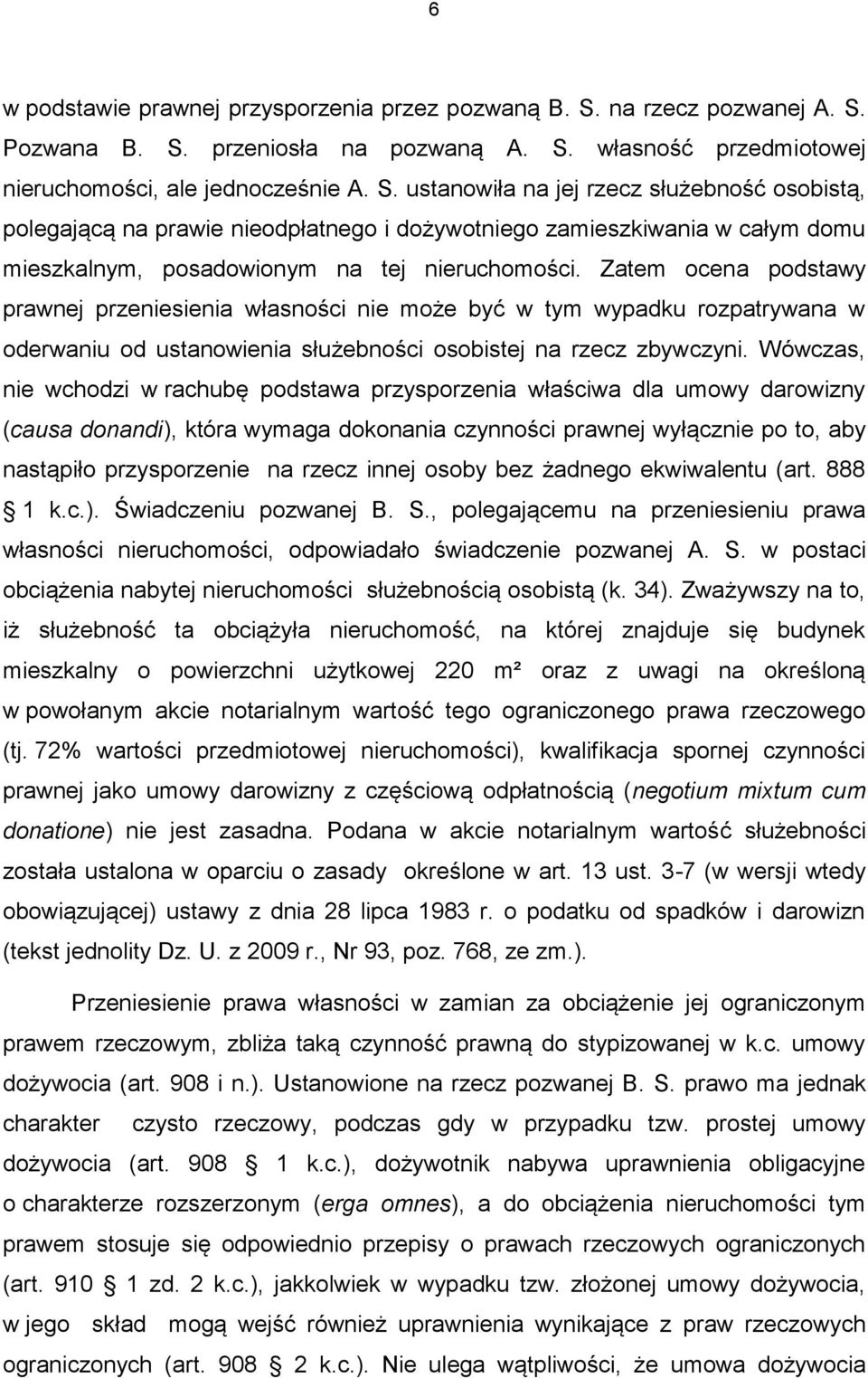 Zatem ocena podstawy prawnej przeniesienia własności nie może być w tym wypadku rozpatrywana w oderwaniu od ustanowienia służebności osobistej na rzecz zbywczyni.