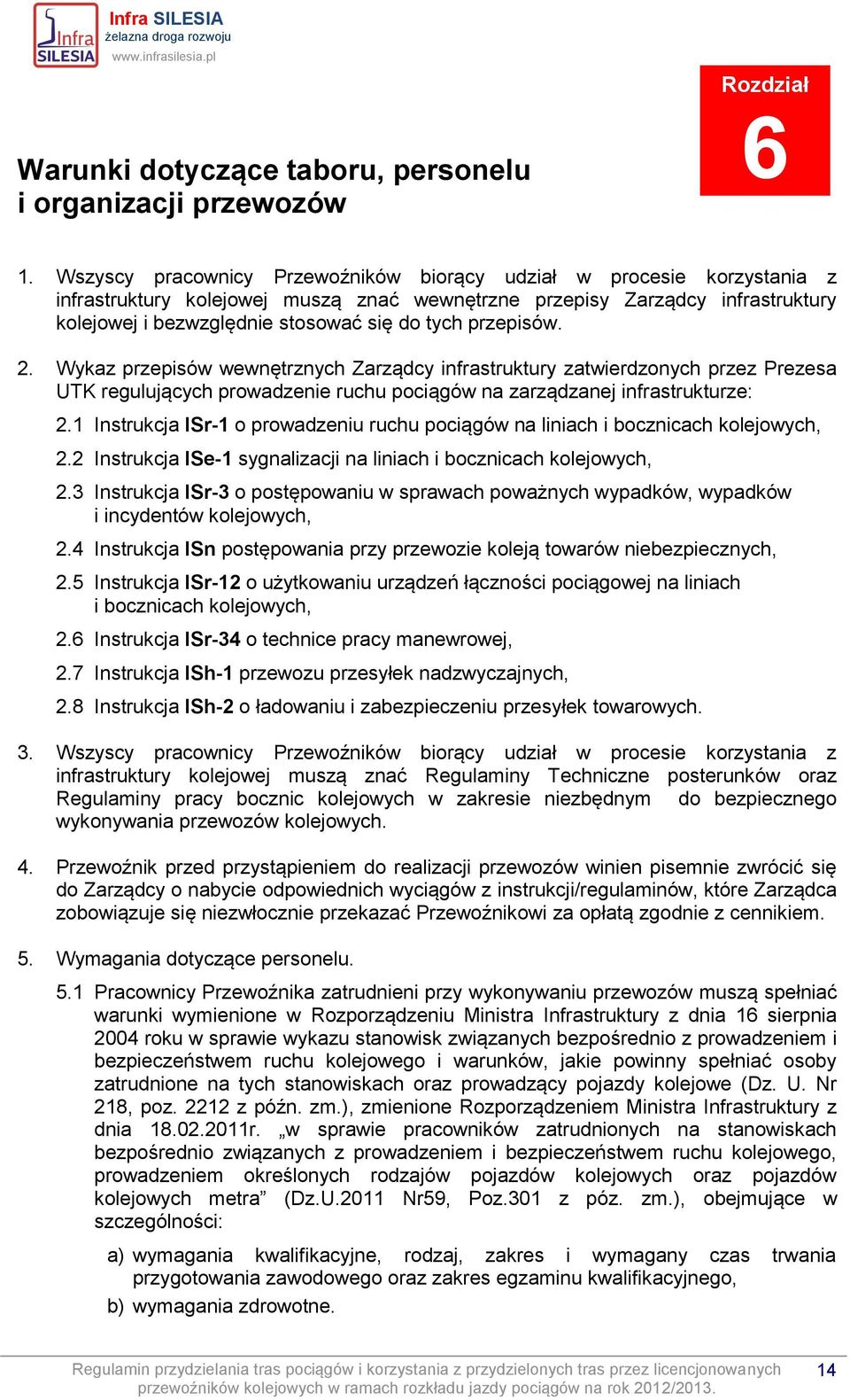 przepisów. 2. Wykaz przepisów wewnętrznych Zarządcy infrastruktury zatwierdzonych przez Prezesa UTK regulujących prowadzenie ruchu pociągów na zarządzanej infrastrukturze: 2.