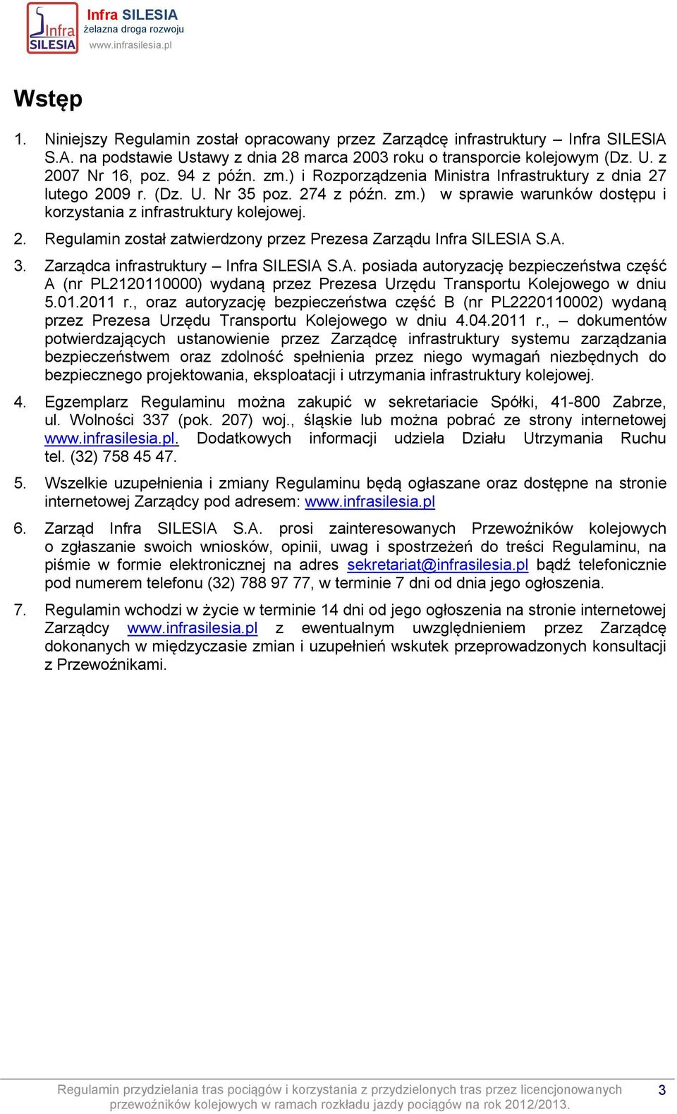 A. 3. Zarządca infrastruktury Infra SILESIA S.A. posiada autoryzację bezpieczeństwa część A (nr PL2120110000) wydaną przez Prezesa Urzędu Transportu Kolejowego w dniu 5.01.2011 r.